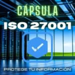 CÁPSULA | ISO 27001 | INTEGRIDAD | DISPONIBILIDAD | CONFIDENCIALIDAD | GESTION DE LA PROTECCIÓN INFORMACIÓN